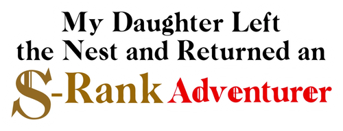 My Daughter Left the Nest and Returned an S-Rank Adventurer
