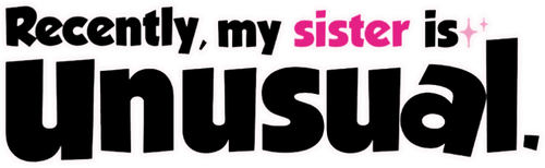 Recently, My Sister is Unusual