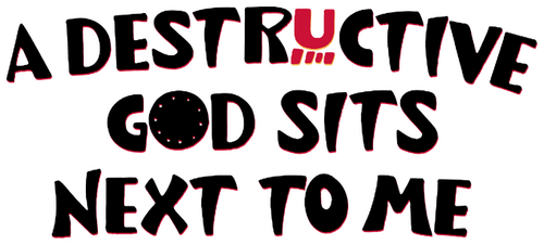A Destructive God Sits Next to Me