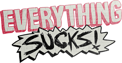 Everything Sucks!