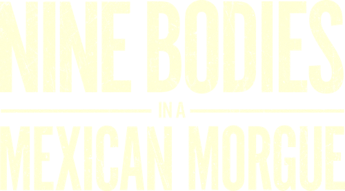 Nine Bodies in a Mexican Morgue