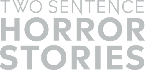 Two Sentence Horror Stories